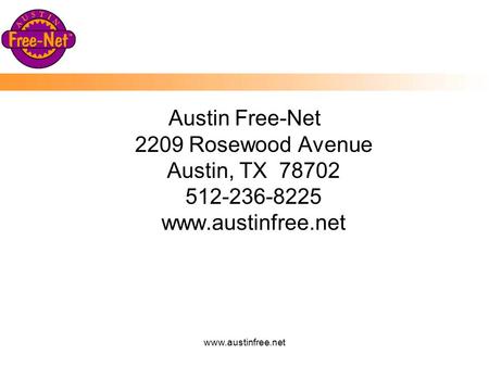 Www.austinfree.net Austin Free-Net 2209 Rosewood Avenue Austin, TX 78702 512-236-8225 www.austinfree.net.
