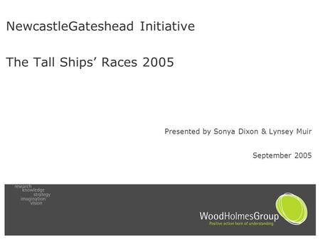 NewcastleGateshead Initiative The Tall Ships’ Races 2005 Presented by Sonya Dixon & Lynsey Muir September 2005.