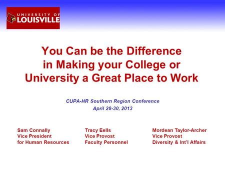 You Can be the Difference in Making your College or University a Great Place to Work CUPA-HR Southern Region Conference April 28-30, 2013 Sam ConnallyTracy.