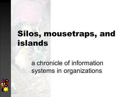 Silos, mousetraps, and islands a chronicle of information systems in organizations.