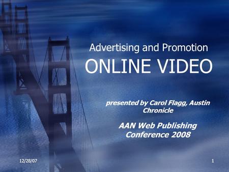 12/28/071 Advertising and Promotion ONLINE VIDEO presented by Carol Flagg, Austin Chronicle AAN Web Publishing Conference 2008.