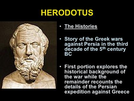 HERODOTUS The Histories Story of the Greek wars against Persia in the third decade of the 5 th century BC First portion explores the historical background.