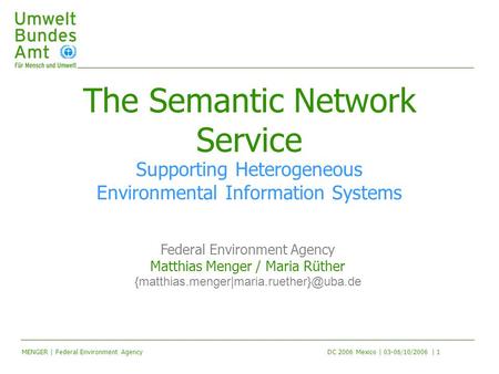 DC 2006 Mexico | 03-06/10/2006 | 1MENGER | Federal Environment Agency The Semantic Network Service Supporting Heterogeneous Environmental Information Systems.