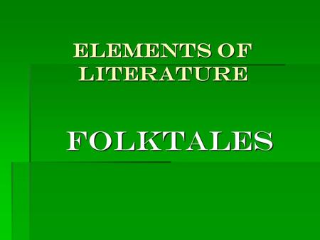 Elements of Literature folktales. You will be learning about the following folktales: 1.Fables 2.Myths 3.Legends 4.Fairy tales 5.Tall tales.