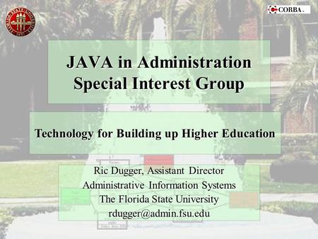 JAVA in Administration Special Interest Group Ric Dugger, Assistant Director Administrative Information Systems The Florida State University
