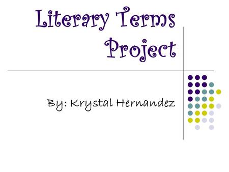 Literary Terms Project By: Krystal Hernandez. Syllogism A syllogism is a kind of logical argument in which one proposition (the conclusion) is inferred.