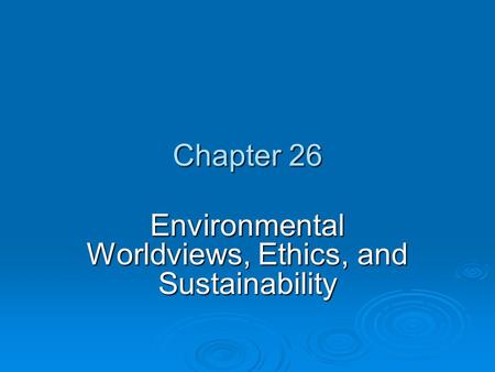 Environmental Worldviews, Ethics, and Sustainability