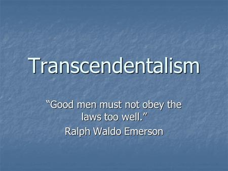 “Good men must not obey the laws too well.” Ralph Waldo Emerson