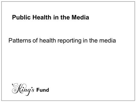 Public Health in the Media Patterns of health reporting in the media.