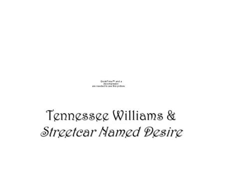Tennessee Williams & Streetcar Named Desire. Tennessee Williams March 26, 1911 – February 25, 1983March 26, 1911 – February 25, 1983 Born Thomas Lanier.
