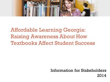 Affordable Learning Georgia: Raising Awareness About How Textbooks Affect Student Success Information for Stakeholders 2014.