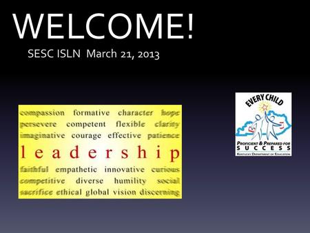 WELCOME! SESC ISLN March 21, 2013 Today’s Agenda Teacher Professional Growth & Effectiveness Principal Professional Growth & Effectiveness Teacher Leadership.