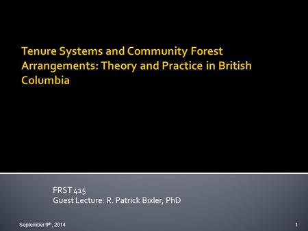 FRST 415 Guest Lecture: R. Patrick Bixler, PhD September 9 th, 2014 1.