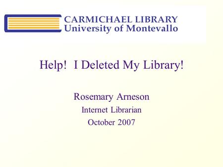 Help! I Deleted My Library! Rosemary Arneson Internet Librarian October 2007.