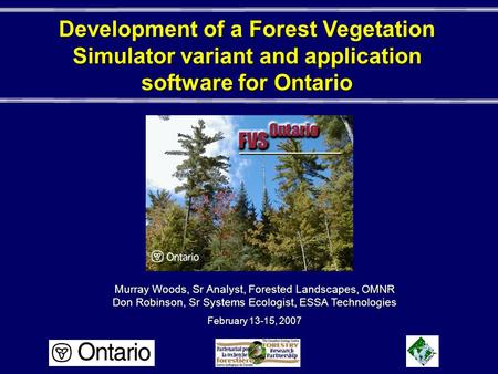 Development of a Forest Vegetation Simulator variant and application software for Ontario Murray Woods, Sr Analyst, Forested Landscapes, OMNR Don Robinson,