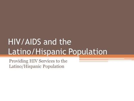 HIV/AIDS and the Latino/Hispanic Population Providing HIV Services to the Latino/Hispanic Population.