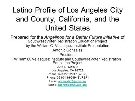 Latino Profile of Los Angeles City and County, California, and the United States Prepared for the Angelinos for a Better Future Initiative of Southwest.