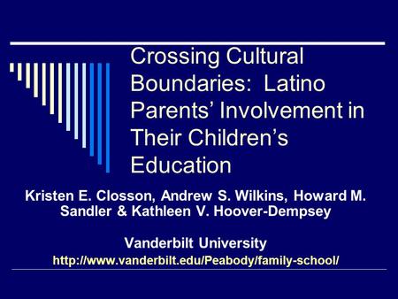 Crossing Cultural Boundaries: Latino Parents’ Involvement in Their Children’s Education Kristen E. Closson, Andrew S. Wilkins, Howard M. Sandler & Kathleen.