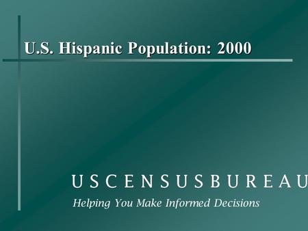 U.S. Hispanic Population: 2000 Helping You Make Informed Decisions.