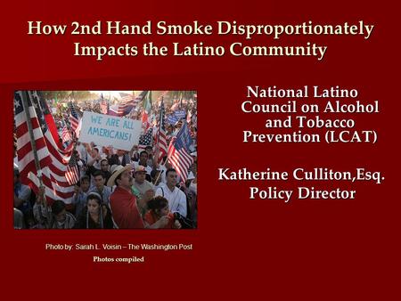 How 2nd Hand Smoke Disproportionately Impacts the Latino Community National Latino Council on Alcohol and Tobacco Prevention (LCAT) Katherine Culliton,Esq.
