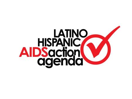 The Latino community needs an up-to-date public policy and action HIV/AIDS agenda and an advocacy effort that identifies key Latino needs, sets out specific.