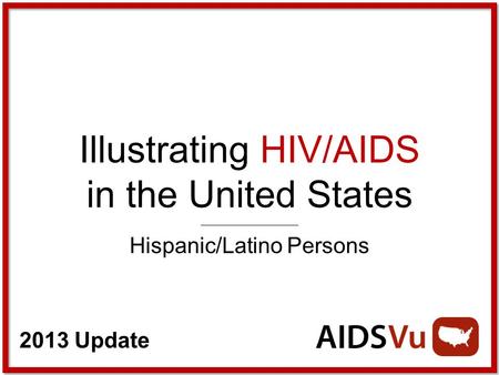 2013 Update Illustrating HIV/AIDS in the United States Hispanic/Latino Persons.