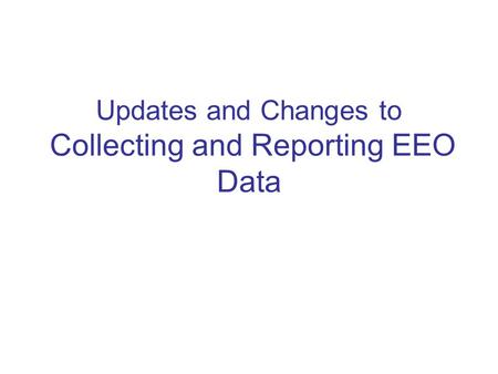 Updates and Changes to Collecting and Reporting EEO Data.