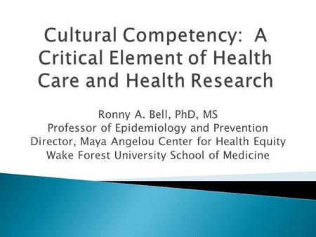 Ronny A. Bell, PhD, MS Professor of Epidemiology and Prevention Director, Maya Angelou Center for Health Equity Wake Forest University School of Medicine.