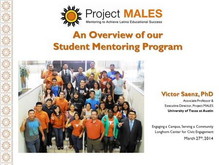 An Overview of our Student Mentoring Program Victor Saenz, PhD Associate Professor & Executive Director, Project MALES University of Texas at Austin Engaging.
