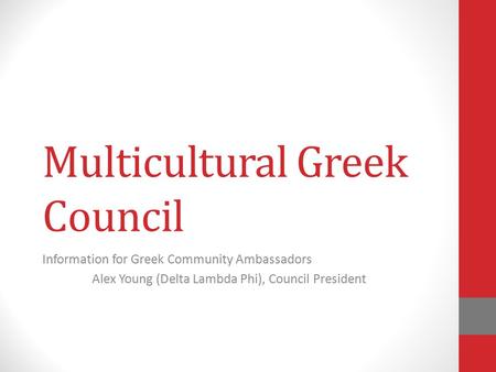 Multicultural Greek Council Information for Greek Community Ambassadors Alex Young (Delta Lambda Phi), Council President.