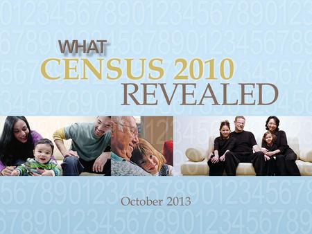 October 2013 CENSUS 2010 REVEALED.  Demographic Trends  Challenges & Opportunities  Discussion.