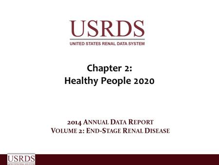Chapter 2: Healthy People 2020 2014 A NNUAL D ATA R EPORT V OLUME 2: E ND -S TAGE R ENAL D ISEASE.