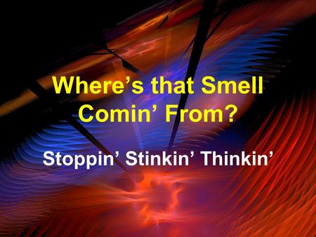 Where’s that Smell Comin’ From? Stoppin’ Stinkin’ Thinkin’
