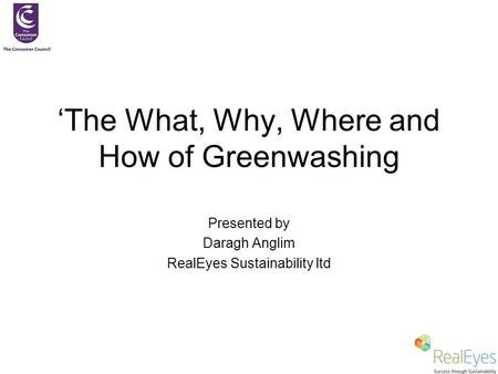 ‘The What, Why, Where and How of Greenwashing Presented by Daragh Anglim RealEyes Sustainability ltd.