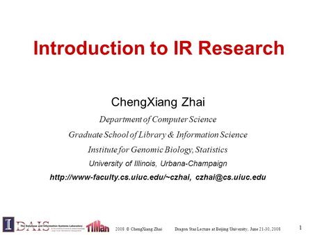 2008 © ChengXiang Zhai Dragon Star Lecture at Beijing University, June 21-30, 2008 1 Introduction to IR Research ChengXiang Zhai Department of Computer.