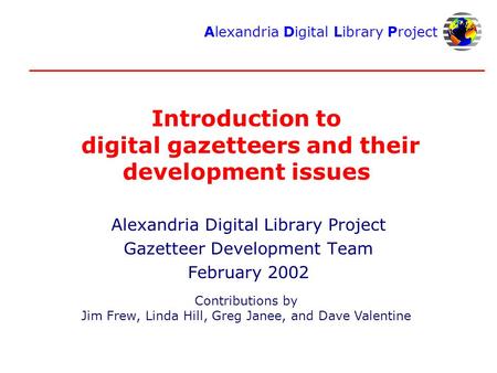 Alexandria Digital Library Project Introduction to digital gazetteers and their development issues Alexandria Digital Library Project Gazetteer Development.