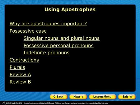 Using Apostrophes Why are apostrophes important? Possessive case Singular nouns and plural nouns Possessive personal pronouns Indefinite pronouns Contractions.