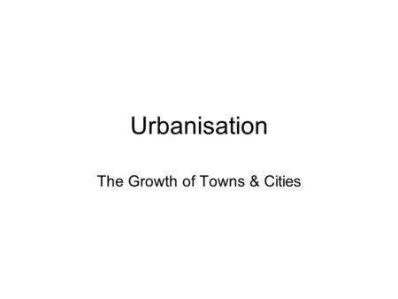 The Growth of Towns & Cities