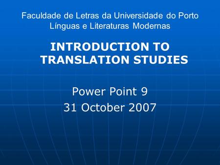 Faculdade de Letras da Universidade do Porto Línguas e Literaturas Modernas INTRODUCTION TO TRANSLATION STUDIES Power Point 9 31 October 2007.