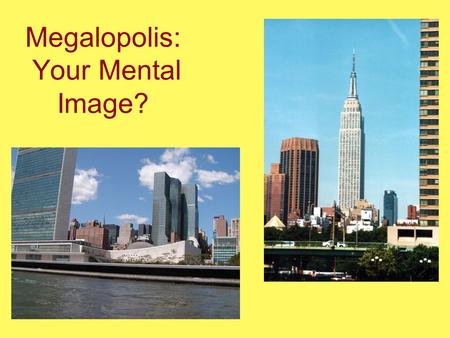 Megalopolis: Your Mental Image?. What is Megalopolis? Historical background –Initially coined by French Geographer, Jean Gottmann in 1961 –The large population.