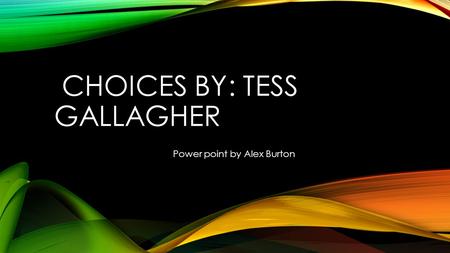 Choices By: Tess Gallagher