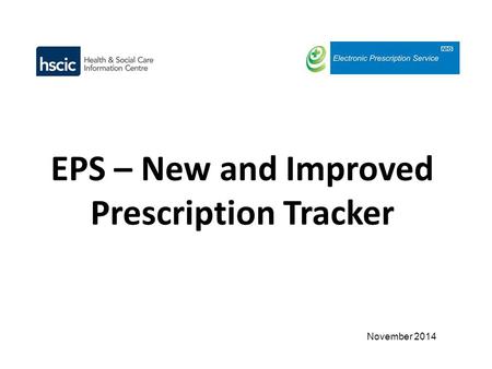 November 2014. Detailed prescription event history – every step of the process! New search by NHS number, date range and prescription status www.hscic.gov.uk/eps/tracker.