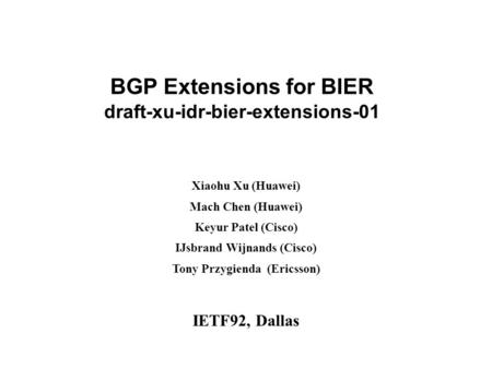 Www.huawei.com BGP Extensions for BIER draft-xu-idr-bier-extensions-01 Xiaohu Xu (Huawei) Mach Chen (Huawei) Keyur Patel (Cisco) IJsbrand Wijnands (Cisco)