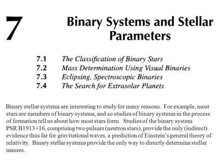 Binary stellar systems are interesting to study for many reasons. For example, most stars are members of binary systems, and so studies of binary systems.