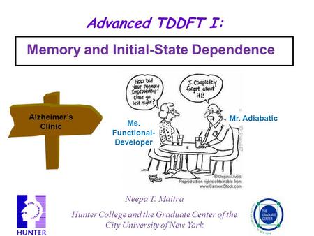 Advanced TDDFT I: Neepa T. Maitra Hunter College and the Graduate Center of the City University of New York Memory and Initial-State Dependence Mr. Adiabatic.