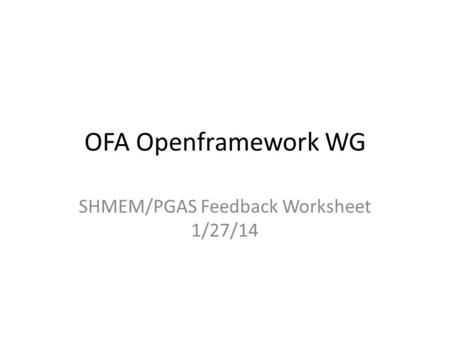 OFA Openframework WG SHMEM/PGAS Feedback Worksheet 1/27/14.