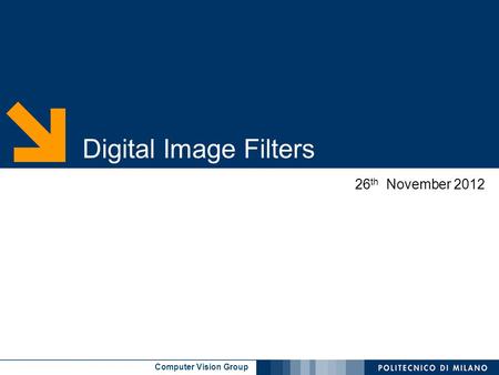 Computer Vision Group Digital Image Filters 26 th November 2012.