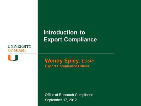 Introduction to Export Compliance Office of Research Compliance September 17, 2012 Wendy Epley, ECoP ® Export Compliance Officer.