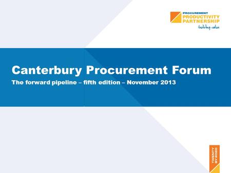 Canterbury Procurement Forum The forward pipeline – fifth edition – November 2013.