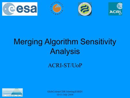 GlobColour CDR Meeting ESRIN 10-11 July 2006 Merging Algorithm Sensitivity Analysis ACRI-ST/UoP.